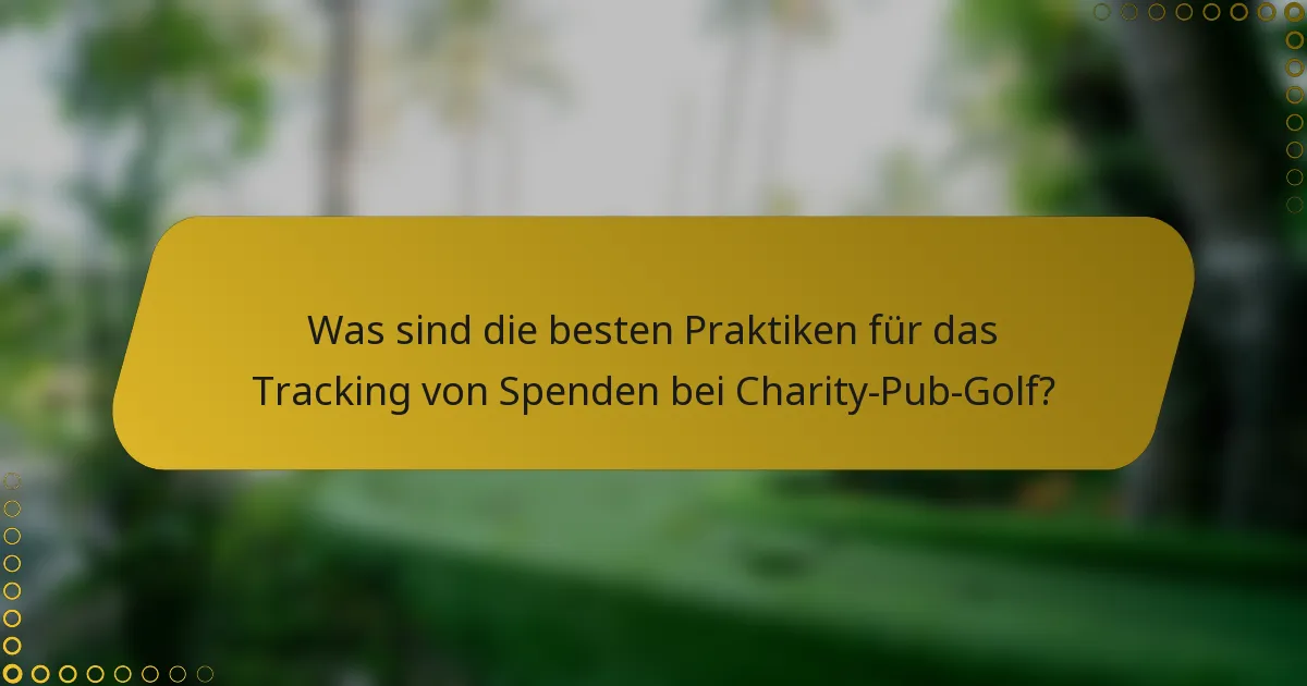 Was sind die besten Praktiken für das Tracking von Spenden bei Charity-Pub-Golf?