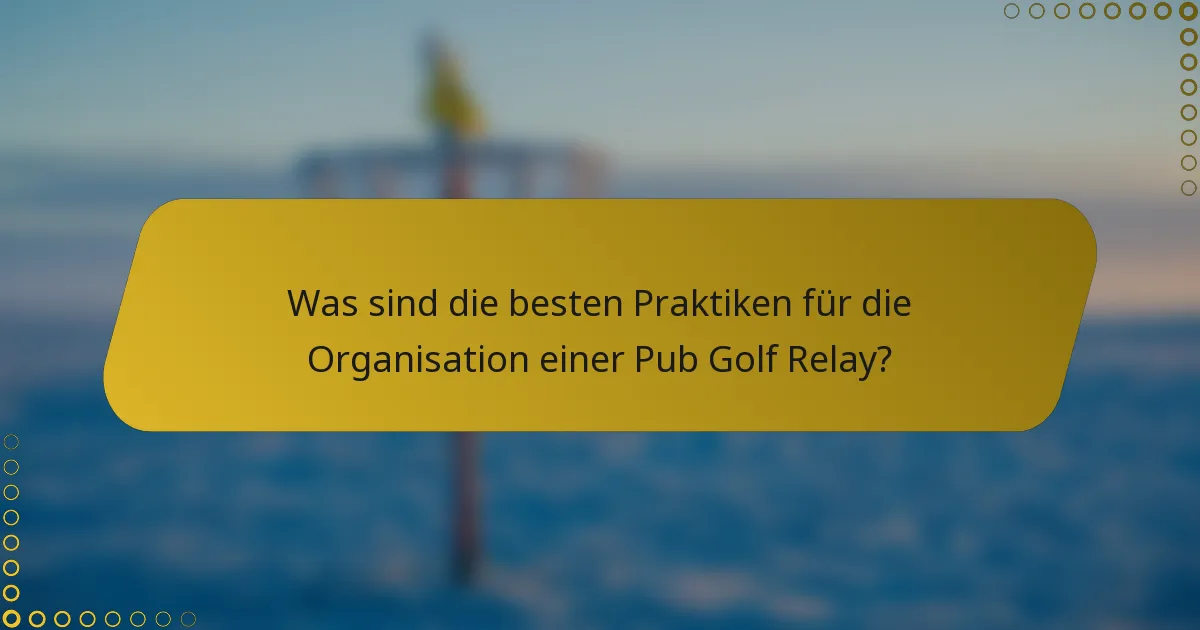 Was sind die besten Praktiken für die Organisation einer Pub Golf Relay?