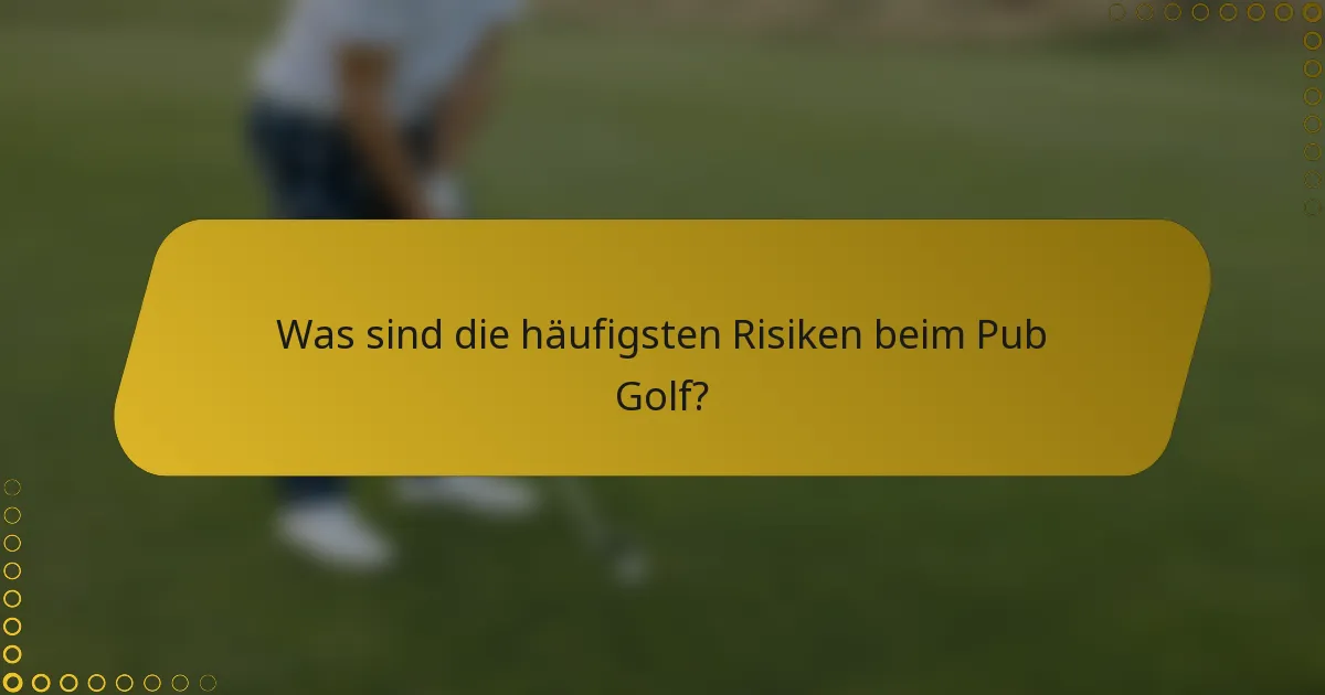 Was sind die häufigsten Risiken beim Pub Golf?