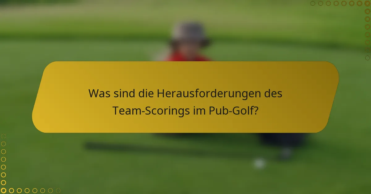 Was sind die Herausforderungen des Team-Scorings im Pub-Golf?