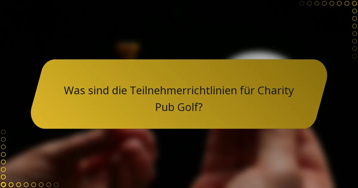 Was sind die Teilnehmerrichtlinien für Charity Pub Golf?
