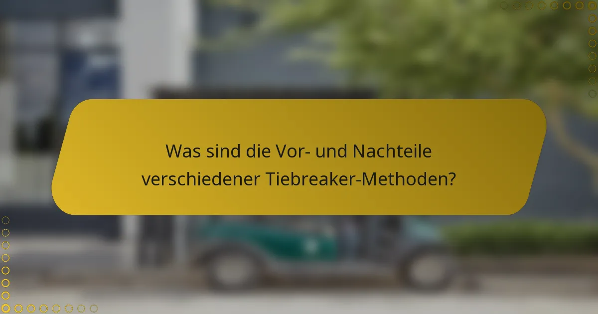 Was sind die Vor- und Nachteile verschiedener Tiebreaker-Methoden?