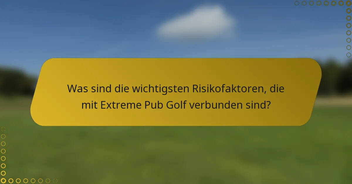 Was sind die wichtigsten Risikofaktoren, die mit Extreme Pub Golf verbunden sind?