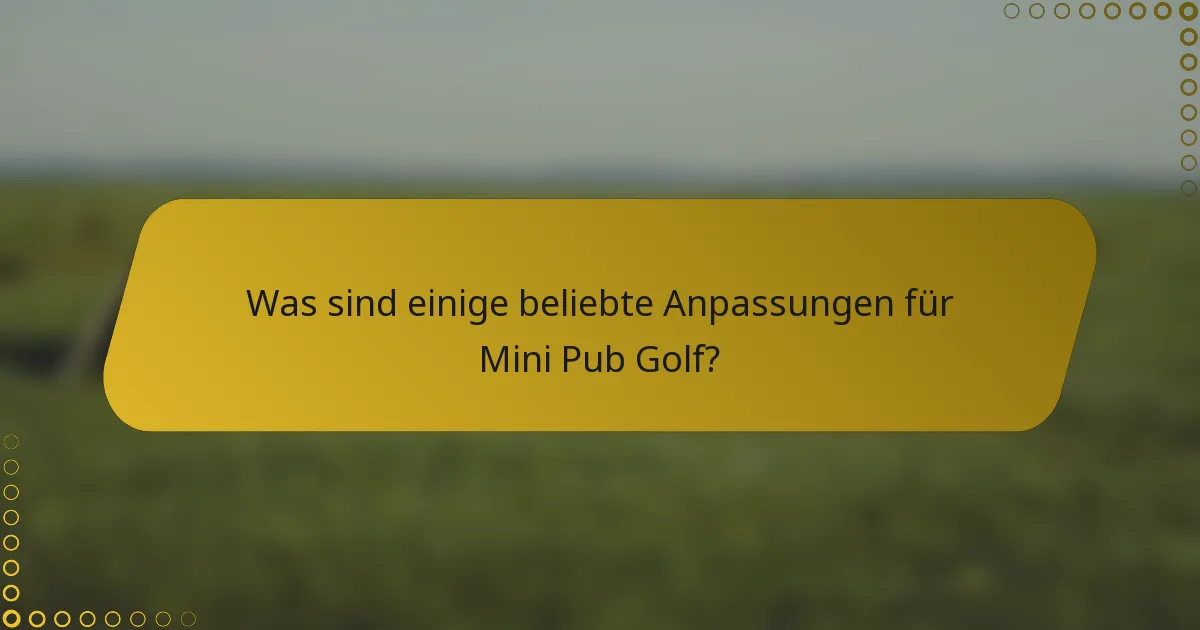 Was sind einige beliebte Anpassungen für Mini Pub Golf?