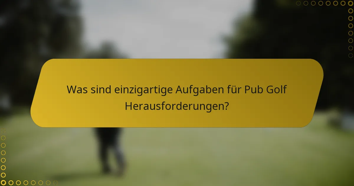 Was sind einzigartige Aufgaben für Pub Golf Herausforderungen?