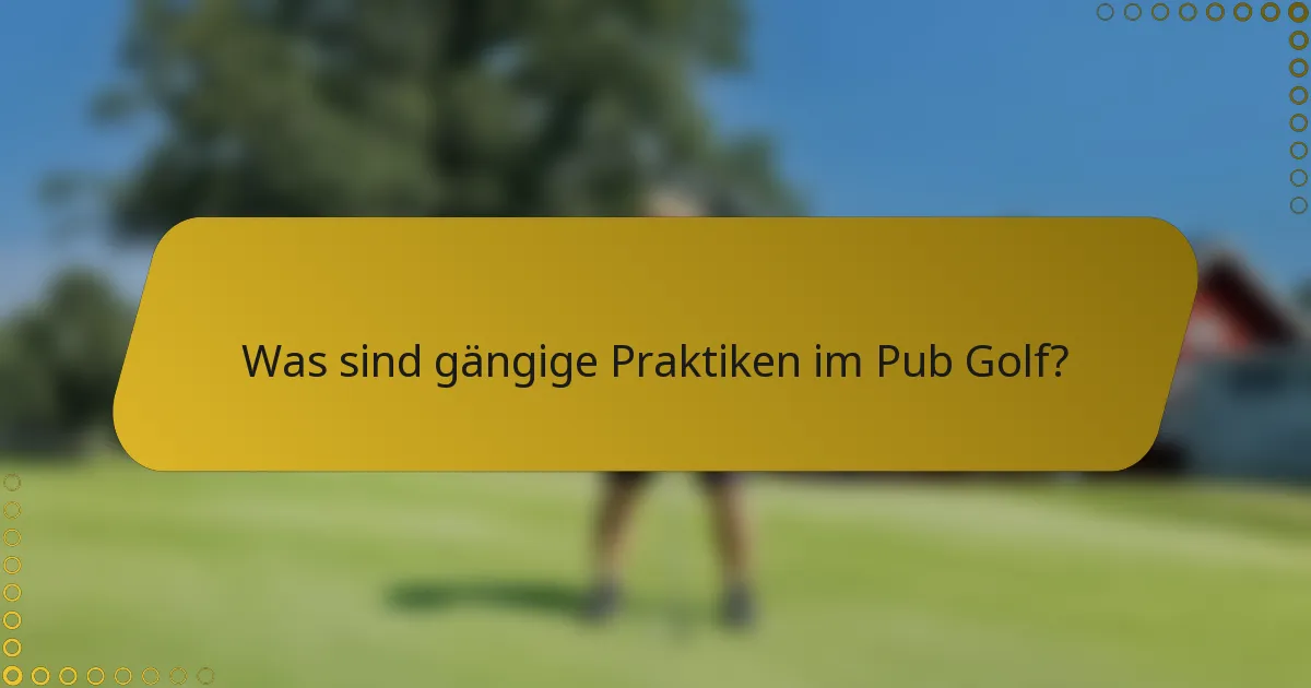Was sind gängige Praktiken im Pub Golf?