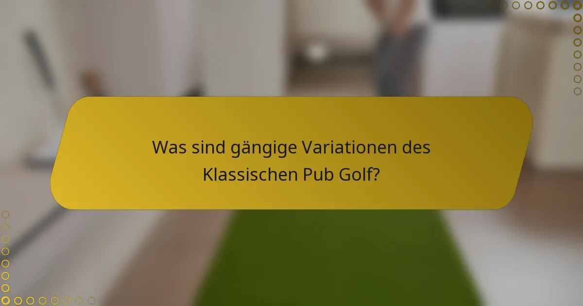 Was sind gängige Variationen des Klassischen Pub Golf?