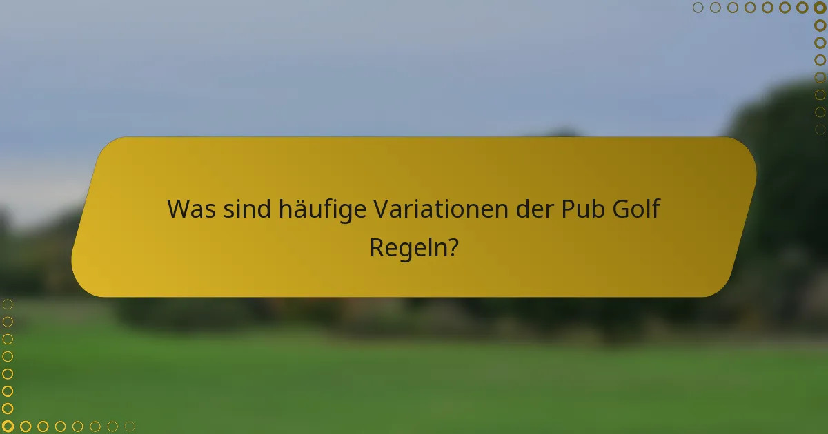 Was sind häufige Variationen der Pub Golf Regeln?