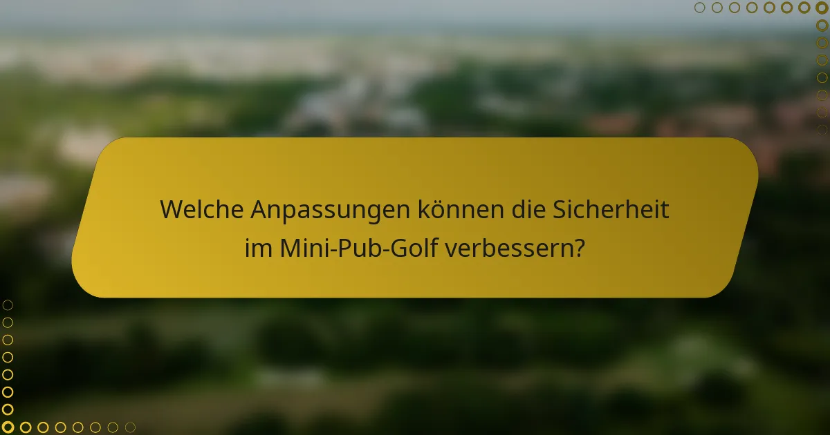 Welche Anpassungen können die Sicherheit im Mini-Pub-Golf verbessern?