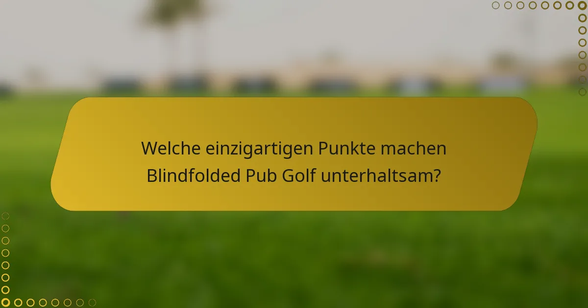 Welche einzigartigen Punkte machen Blindfolded Pub Golf unterhaltsam?