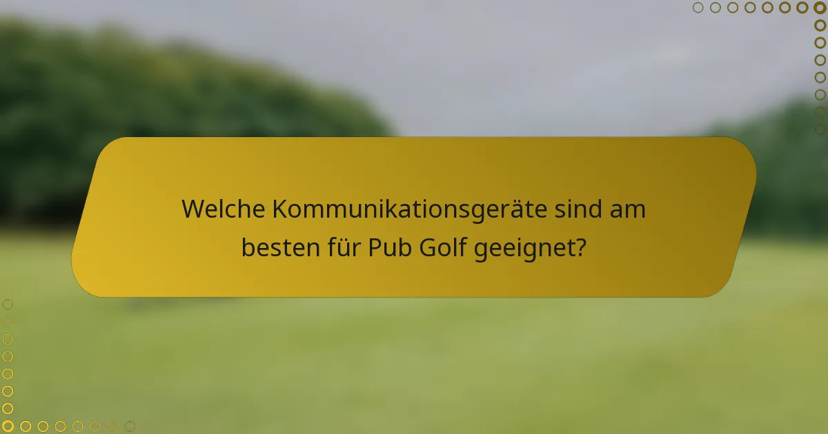 Welche Kommunikationsgeräte sind am besten für Pub Golf geeignet?