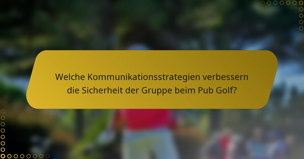 Welche Kommunikationsstrategien verbessern die Sicherheit der Gruppe beim Pub Golf?