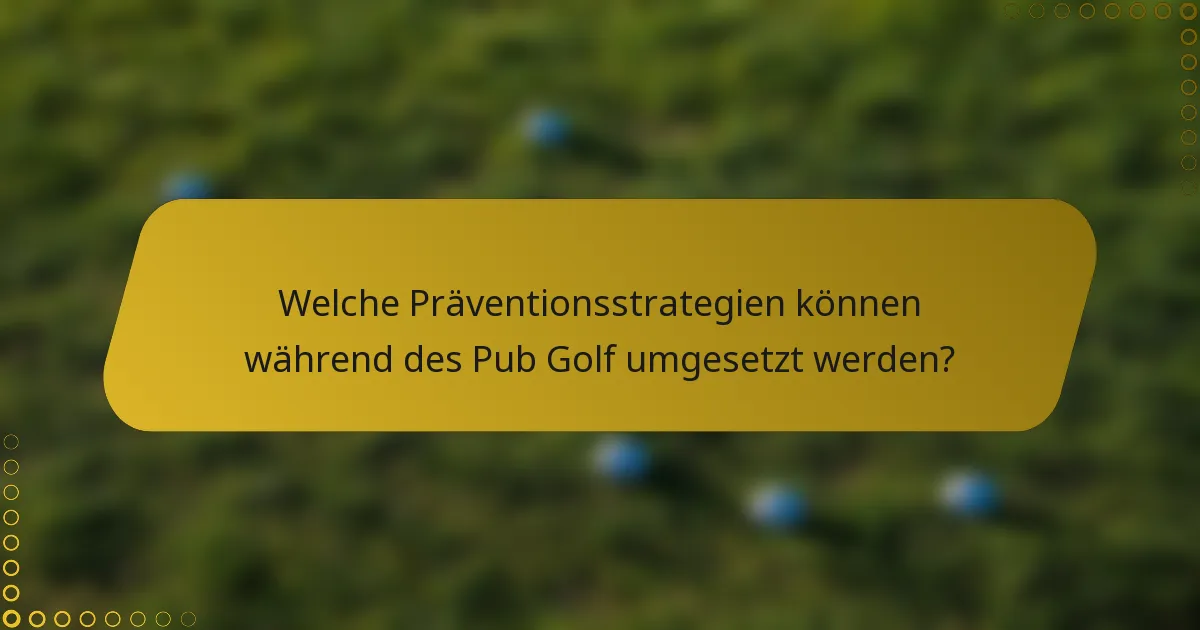 Welche Präventionsstrategien können während des Pub Golf umgesetzt werden?
