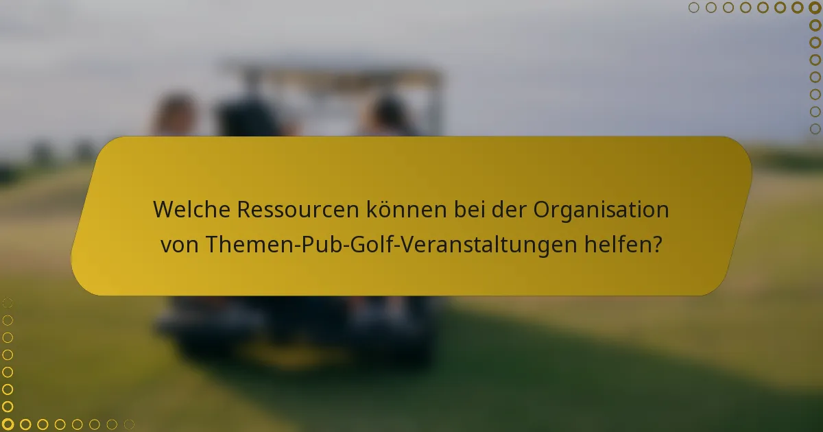 Welche Ressourcen können bei der Organisation von Themen-Pub-Golf-Veranstaltungen helfen?