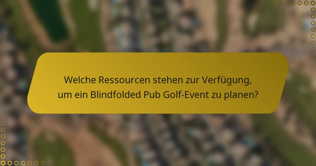 Welche Ressourcen stehen zur Verfügung, um ein Blindfolded Pub Golf-Event zu planen?