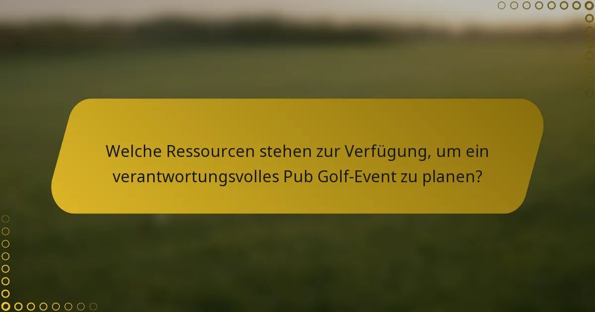 Welche Ressourcen stehen zur Verfügung, um ein verantwortungsvolles Pub Golf-Event zu planen?