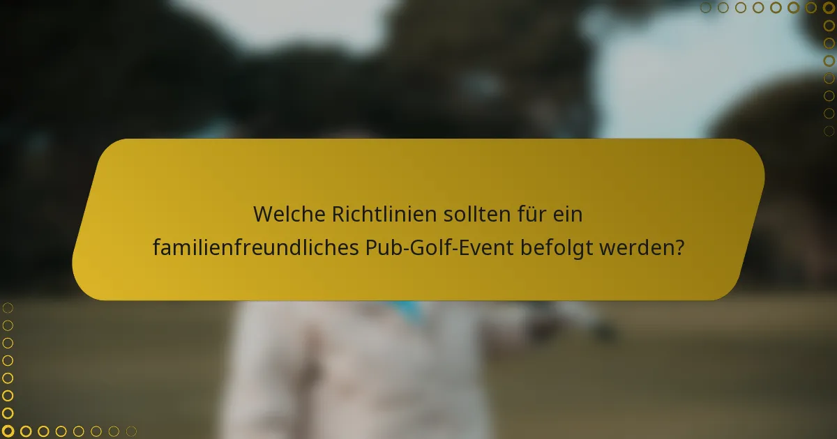 Welche Richtlinien sollten für ein familienfreundliches Pub-Golf-Event befolgt werden?
