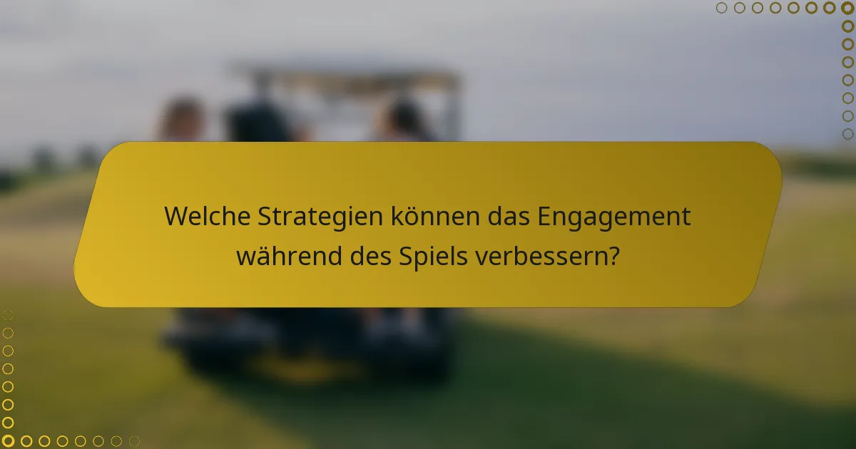 Welche Strategien können das Engagement während des Spiels verbessern?