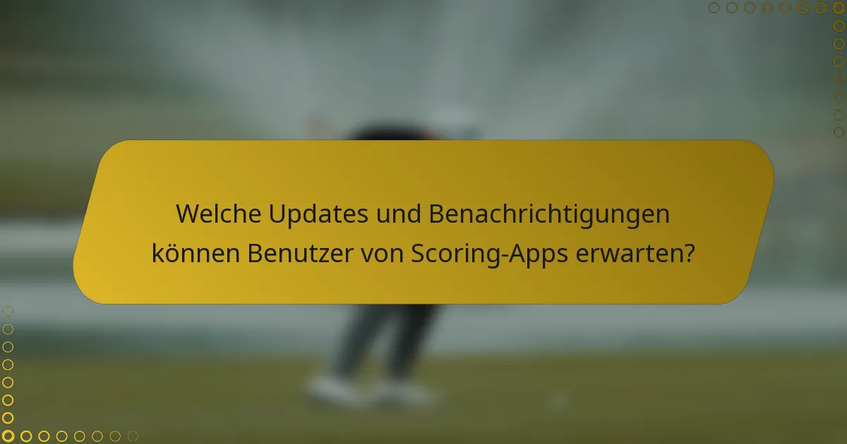 Welche Updates und Benachrichtigungen können Benutzer von Scoring-Apps erwarten?