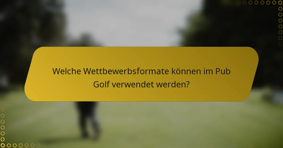 Welche Wettbewerbsformate können im Pub Golf verwendet werden?