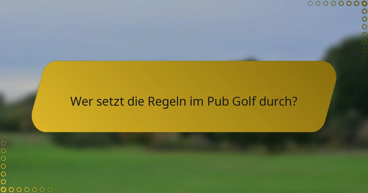 Wer setzt die Regeln im Pub Golf durch?