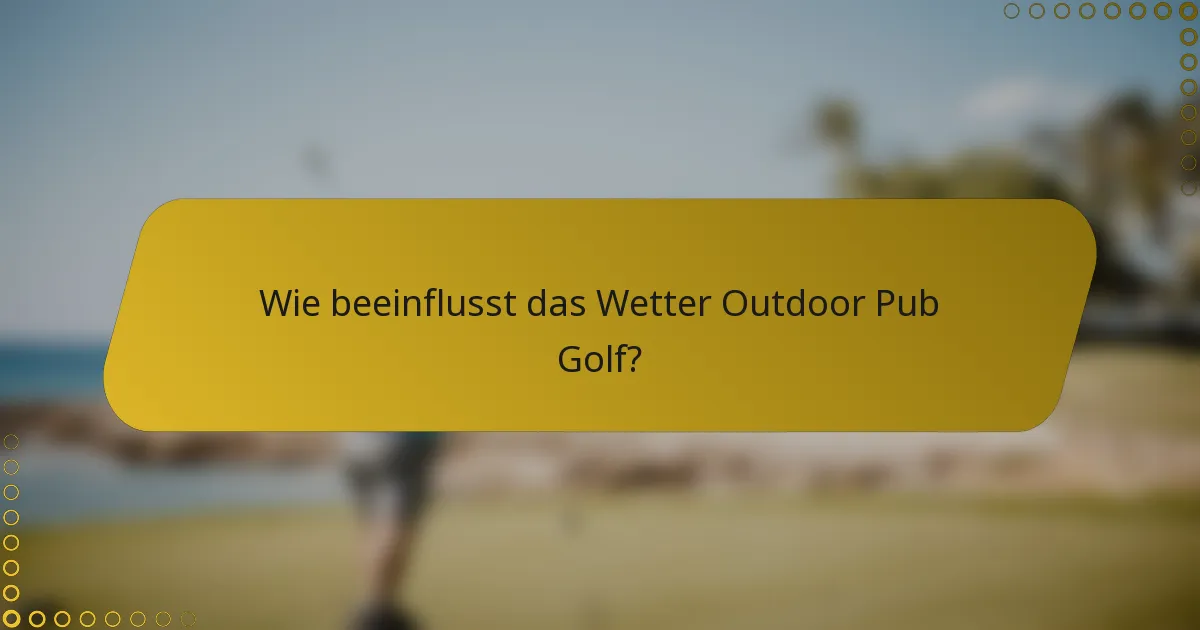 Wie beeinflusst das Wetter Outdoor Pub Golf?