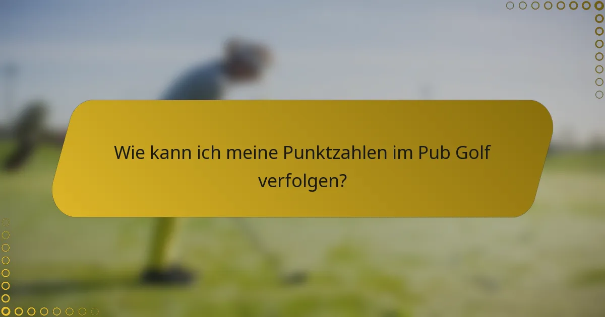 Wie kann ich meine Punktzahlen im Pub Golf verfolgen?