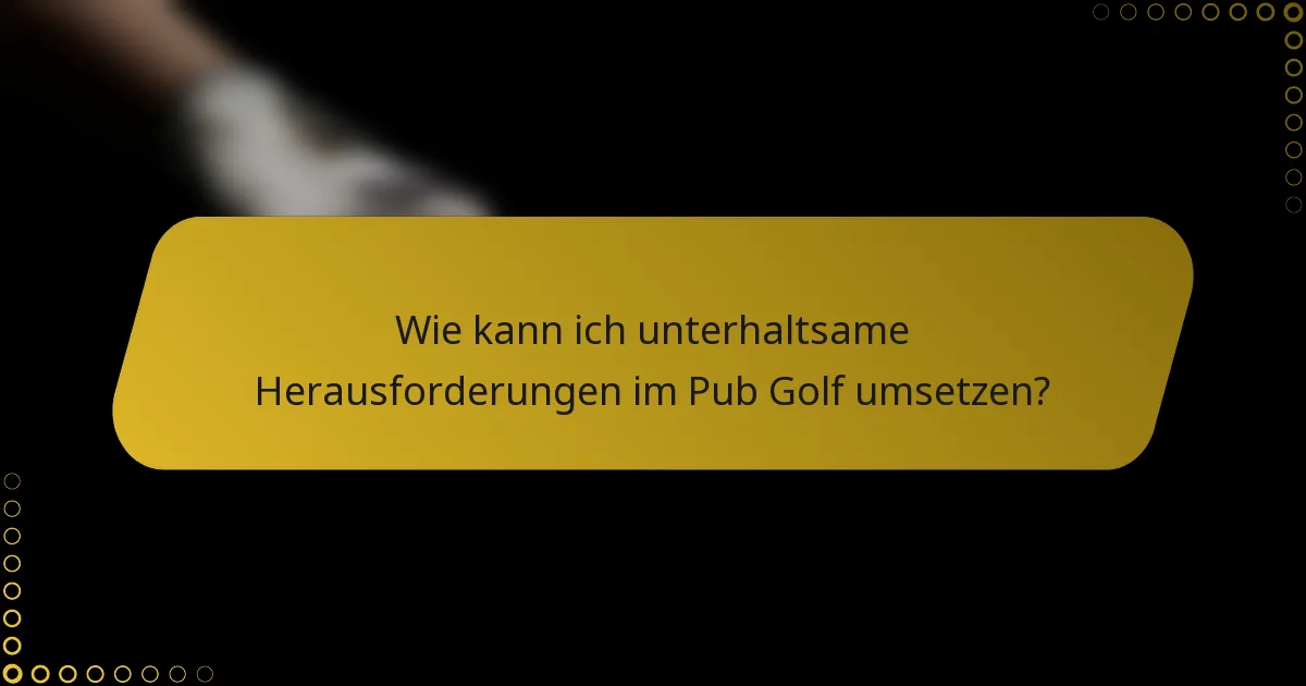 Wie kann ich unterhaltsame Herausforderungen im Pub Golf umsetzen?