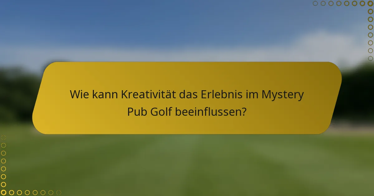 Wie kann Kreativität das Erlebnis im Mystery Pub Golf beeinflussen?