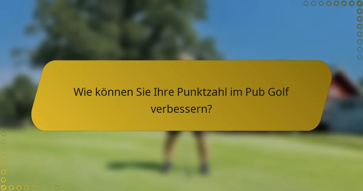 Wie können Sie Ihre Punktzahl im Pub Golf verbessern?