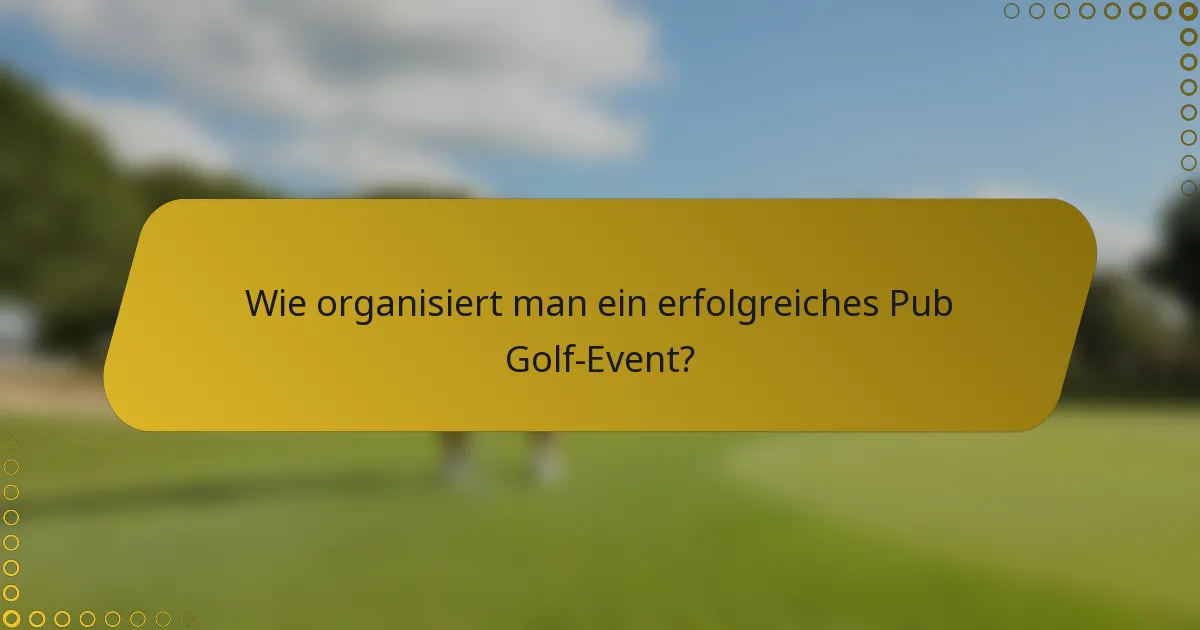 Wie organisiert man ein erfolgreiches Pub Golf-Event?