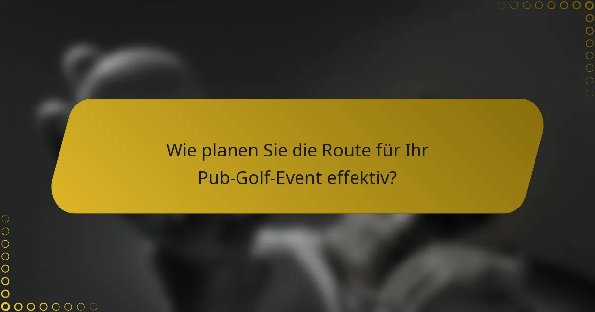 Wie planen Sie die Route für Ihr Pub-Golf-Event effektiv?