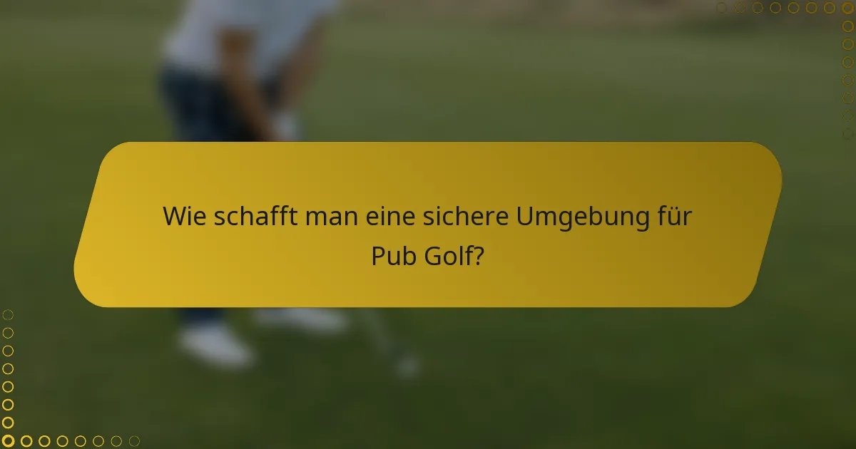 Wie schafft man eine sichere Umgebung für Pub Golf?
