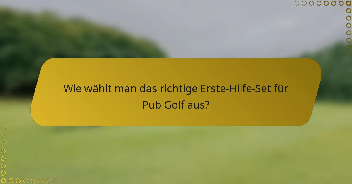 Wie wählt man das richtige Erste-Hilfe-Set für Pub Golf aus?