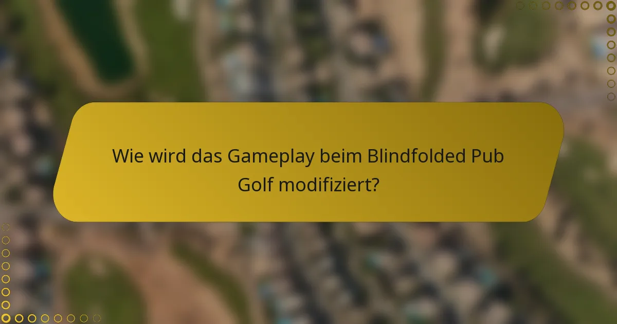 Wie wird das Gameplay beim Blindfolded Pub Golf modifiziert?